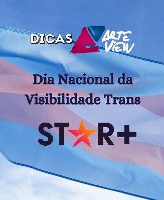#DicasArteview Dia Nacional da Visibilidade Trans no Star+